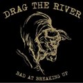 Drag The Riverר Bad At Breaking Up