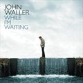 John Wallerר While I'm Waiting