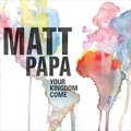 Matt PapaČ݋ Your Kingdom Come