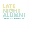 Late Night Alumniר Of Birds, Bees, Butterflies, Etc.