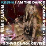 Ke$haר I Am The Dance Commander&I Command You To Dance The Remix Album