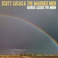 Scott Lucas & The Married Menר George Lassos The Moon