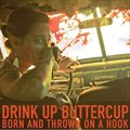 Drink Up Buttercupר Born And Thrown On A Hook