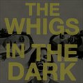 The Whigsר In the Dark
