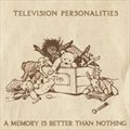 Television Personalitiesר Memory Is Better Than Nothing