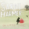 Sarah Harmerר Oh Little Fire