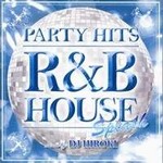 PARTY HITS~R&B HOUSE~SPLASH Mixed by DJHIROKI