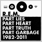 R.E.M.ר Part Lies, Part Heart, Part Truth, Part Garbage: 1982 - C 2011