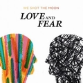 We Shot the Moonר Love and Fear