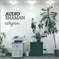 Audio Shamanר Cityzen