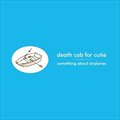 Death Cab For CutieČ݋ Something About Airplanes