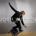 Josh Wilsonר Life Is Not A Snapshot