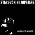 Star Fucking Hipstersר Never Rest In Peace