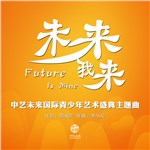 未来我来（《中艺未来国际青少年艺术盛